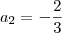 a_{2}&=&-\frac{2}{3}