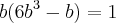 b({6b}^{3}-b)=1