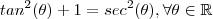 tan^2(\theta) + 1 = sec^2(\theta) , \forall \theta \in\mathbb{R} tan^2(\theta) + 1 = sec^2(\theta) , \forall \theta \in\mathbb{R}