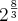 {2}^{\frac{8}{3}} {2}^{\frac{8}{3}}