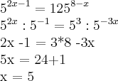 {5}^{2x-1}={125}^{8-x}
{5}^{2x}:{5}^{-1}={5}^{3}:{5}^{-3x}
2x -1 = 3*8 -3x
5x = 24+1
x = 5 {5}^{2x-1}={125}^{8-x}
{5}^{2x}:{5}^{-1}={5}^{3}:{5}^{-3x}
2x -1 = 3*8 -3x
5x = 24+1
x = 5