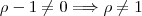 \rho-1\ne 0\Longrightarrow \rho \ne 1 \rho-1\ne 0\Longrightarrow \rho \ne 1
