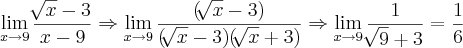 \lim_{x\rightarrow{9}}\frac{\sqrt[]{x}-3}{x-9}\Rightarrow \lim_{x\rightarrow{9}}\frac{(\sqrt[]{x}-3)}{(\sqrt[]{x}-3)(\sqrt[]{x}+3)}\Rightarrow \lim_{x\rightarrow{9}}\frac{1}{\sqrt[]{9}+3}= \frac{1}{6}