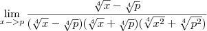 \lim_{x->p}\frac{\sqrt[4]{x}-\sqrt[4]{p}}{(\sqrt[4]{x}-\sqrt[4]{p})(\sqrt[4]{x}+\sqrt[4]{p})(\sqrt[4]{x^2}+\sqrt[4]{p^2})}
