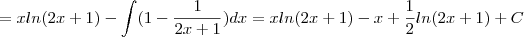 = xln(2x+1)- \int (1-\frac{1}{2x+1})dx = xln(2x+1)-x+\frac{1}{2}ln(2x+1)+C