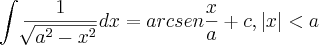 \int     \frac{1}{\sqrt[]{a^2 -x^2}}dx =arcsen \frac{x}{a} +c,\left|x \right|<a