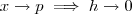 x\to p \implies  h \to 0