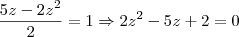 \dfrac{5z-2z^2}{2}=1\Rightarrow 2z^2-5z+2=0