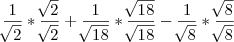 \frac{1}{\sqrt[]{2}}*\frac{\sqrt[]{2}}{\sqrt[]{2}}+\frac{1}{\sqrt[]{18}}*\frac{\sqrt[]{18}}{\sqrt[]{18}}-\frac{1}{\sqrt[]{8}}*\frac{\sqrt[]{8}}{\sqrt[]{8}}