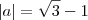 |a| = \sqrt{3} - 1 |a| = \sqrt{3} - 1