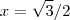 x = \sqrt{3}/2 x = \sqrt{3}/2