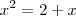 x^2 = 2 + x x^2 = 2 + x