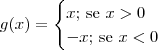 g(x) = \begin{cases}x\textrm{; se } x > 0 \\ -x\textrm{; se } x < 0\end{cases} g(x) = \begin{cases}x\textrm{; se } x > 0 \\ -x\textrm{; se } x < 0\end{cases}