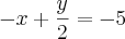 - x + \frac{y}{2} = - 5 - x + \frac{y}{2} = - 5