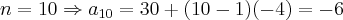 n = 10 \Rightarrow {a}_{10} = 30 + (10 - 1)(-4) = -6