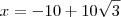 x=-10+10 \sqrt{3} x=-10+10 \sqrt{3}