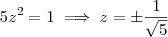 5z^2=1\implies z=\pm\dfrac{1}{\sqrt{5}}