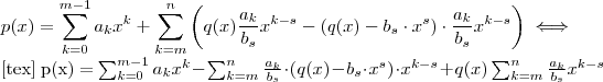 p(x) = \sum_{k=0}^{m-1} a_k x^k + \sum_{k=m}^n \left(q(x) \frac{a_k}{b_s} x^{k-s}  - (q(x) - b_s \cdot x^s)\cdot \frac{a_k}{b_s} x^{k-s} \right) \iff  

[tex] p(x) = \sum_{k=0}^{m-1} a_k x^k  -\sum_{k=m}^n \frac{a_k}{b_s} \cdot (q(x) - b_s \cdot x^s)\cdot  x^{k-s} \right)  + q(x) \sum_{k=m}^n \frac{a_k}{b_s} x^{k-s}