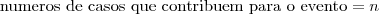 \text{numeros de casos que contribuem para o evento}=n \text{numeros de casos que contribuem para o evento}=n