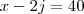 x -2j = 40 x -2j = 40