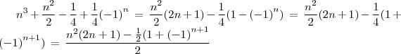 n^3+\frac{n^2}{2}-\frac{1}{4}+\frac{1}{4}{(-1)}^{n}\,=\,\frac{n^2}{2}(2n+1)-\frac{1}{4}(1-{(-1)}^{n})\,=\,\frac{n^2}{2}(2n+1)-\frac{1}{4}(1+{(-1)}^{n+1})\,=\,\frac{n^2(2n+1)-\frac{1}{2}(1+{(-1)}^{n+1}}{2}