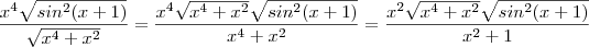 \frac{x^4 \sqrt{sin^2(x+1)}}{\sqrt{x^4+ x^2}} = \frac{x^4 \sqrt{x^4+x^2} \sqrt{sin^2(x+1)}}{x^4+ x^2} = \frac{x^2 \sqrt{x^4+x^2} \sqrt{sin^2(x+1)}}{x^2+ 1} \frac{x^4 \sqrt{sin^2(x+1)}}{\sqrt{x^4+ x^2}} = \frac{x^4 \sqrt{x^4+x^2} \sqrt{sin^2(x+1)}}{x^4+ x^2} = \frac{x^2 \sqrt{x^4+x^2} \sqrt{sin^2(x+1)}}{x^2+ 1}
