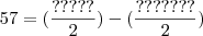 57 = (\frac {?????}{2}) - (\frac {???????}{2})