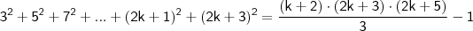 \mathsf{3^2 + 5^2 + 7^2 + ... + (2k + 1)^2 + (2k + {3})^2 = \frac{(k + 2) \cdot (2k + 3) \cdot (2k + 5)}{3} - {1}}