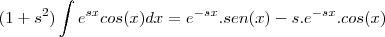 (1+s^2)\int e^{sx}cos(x)dx=e^{-sx}.sen(x)-s.e^{-sx}.cos(x)