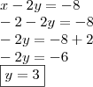 \\ x - 2y = - 8 \\ - 2 - 2y = - 8 \\ - 2y = - 8 + 2 \\ - 2y = - 6 \\ \boxed{y = 3}