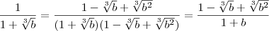 \frac{1}{1+\sqrt[3]{b}} = \frac{1-\sqrt[3]{b}+\sqrt[3]{b^2}}{(1+\sqrt[3]{b})(1-\sqrt[3]{b}+\sqrt[3]{b^2})} = \frac{1-\sqrt[3]{b}+\sqrt[3]{b^2}}{1+b}