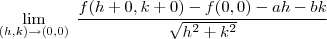 \lim_{ (h,k) \to (0,0) } \; \frac{f(h+0,k+0)-f(0,0)-ah-bk}{\sqrt{h^2+k^2} } \lim_{ (h,k) \to (0,0) } \; \frac{f(h+0,k+0)-f(0,0)-ah-bk}{\sqrt{h^2+k^2} }