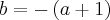 b=-\left(a+1 \right) b=-\left(a+1 \right)