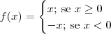 f(x) = \begin{cases}x\textrm{; se } x \geq 0 \\ -x\textrm{; se } x < 0\end{cases} f(x) = \begin{cases}x\textrm{; se } x \geq 0 \\ -x\textrm{; se } x < 0\end{cases}