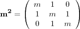 \begin{displaymath}
    \mathbf{m^2} =
    \left( \begin{array}{ccc}
    {m} & {1} & {0}\\
    {1} & {m} & {1}\\
    {0} & {1} & {m}
    \end{array} \right)
    \end{displaymath}
