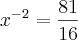 {x}^{{-2}} = \frac{81}{16} {x}^{{-2}} = \frac{81}{16}