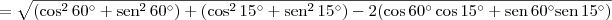= \sqrt{(\cos^2 60^\circ + \textrm{sen}^2\,60^\circ) + (\cos^2 15^\circ + \textrm{sen}^2\,15^\circ) - 2(\cos 60^\circ \cos 15^\circ + \textrm{sen} \,60^\circ \textrm{sen}\,15^\circ)} = \sqrt{(\cos^2 60^\circ + \textrm{sen}^2\,60^\circ) + (\cos^2 15^\circ + \textrm{sen}^2\,15^\circ) - 2(\cos 60^\circ \cos 15^\circ + \textrm{sen} \,60^\circ \textrm{sen}\,15^\circ)}