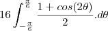 16\int_{-\frac{\pi}{6}}^{\frac{\pi}{6}}\frac{1+cos(2\theta)}{2}.d\theta 16\int_{-\frac{\pi}{6}}^{\frac{\pi}{6}}\frac{1+cos(2\theta)}{2}.d\theta