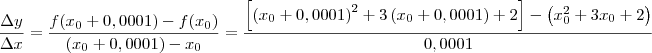 \dfrac{\Delta y}{\Delta x} = \dfrac{f(x_0+0,0001) - f(x_0)}{(x_0+0,0001) - x_0} = \dfrac{\left[\left(x_0+0,0001\right)^2 + 3\left(x_0+0,0001\right) + 2\right] - \left(x_0^2 + 3x_0 + 2\right)}{0,0001}