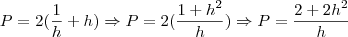 P=2(\frac{1}{h}+h) \Rightarrow P=2(\frac{1+h^2}{h}) \Rightarrow P=\frac{2+2h^2}{h} P=2(\frac{1}{h}+h) \Rightarrow P=2(\frac{1+h^2}{h}) \Rightarrow P=\frac{2+2h^2}{h}