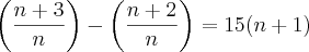 \left(\frac{n+3}{n} \right)-\left(\frac{n+2}{n} \right)=15(n+1) \left(\frac{n+3}{n} \right)-\left(\frac{n+2}{n} \right)=15(n+1)