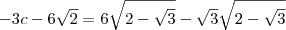 -3c - 6\sqrt{2} = 6\sqrt{2-\sqrt{3}}-\sqrt{3}\sqrt{2-\sqrt{3}}