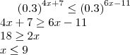 {\left(0.3 \right)}^{4x+7}\leq{\left(0.3 \right)}^{6x-11}\\
4x+7\geq6x-11\\
18\geq2x\\
x\leq9