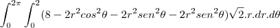 \int_{0}^{2\pi}\int_{0}^{2}(8-2r^2cos^2\theta-2r^2sen^2\theta-2r^2sen^2\theta)\sqrt{2}.r.dr.d\theta