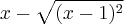 x - \sqrt{(x-1)^2} x - \sqrt{(x-1)^2}