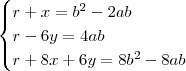 \begin{cases}r+x=b^2-2ab\\ r-6y=4ab\\ r+8x+6y=8b^2-8ab\end{cases} \begin{cases}r+x=b^2-2ab\\ r-6y=4ab\\ r+8x+6y=8b^2-8ab\end{cases}