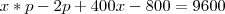 x*p-2p+400x-800=9600 x*p-2p+400x-800=9600