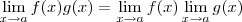 \lim_{x\to a} f(x)g(x) = \lim_{x\to a} f(x) \lim_{x\to a} g(x) \lim_{x\to a} f(x)g(x) = \lim_{x\to a} f(x) \lim_{x\to a} g(x)