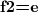 \textbf{f2=e} \textbf{f2=e}