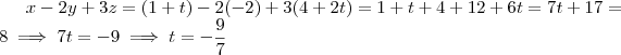 x-2y+3z=(1+t)-2(-2)+3(4+2t) = 1+t+4+12+6t=7t+17=8 \implies 7t = -9 \implies t = - \frac{9}{7} x-2y+3z=(1+t)-2(-2)+3(4+2t) = 1+t+4+12+6t=7t+17=8 \implies 7t = -9 \implies t = - \frac{9}{7}